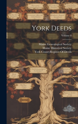 York Deeds; Volume 8 - Maine Historical Society (Creator), and Maine Genealogical Society (1884- ) (Creator), and York County (Me ) Register of...