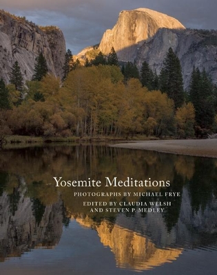 Yosemite Meditations - Frye, Michael (Photographer), and Welsh, Claudia (Editor), and Medley, Steven P (Editor)