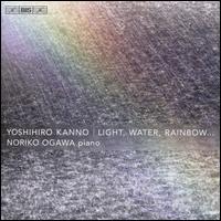 Yoshihiro Kanno: Light, Water, Rainbow... - Noriko Ogawa (piano); Noriko Ogawa (bells); Noriko Ogawa (metal stick)