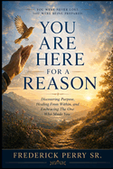 You Are Here for a Reason: Discovering Purpose, Healing from Within and the One Who Made You