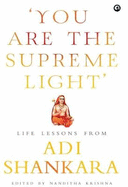 YOU ARE THE SUPREME LIGHT: Life Lessons from Adi Sankara