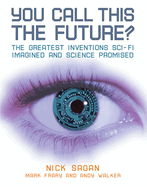 You Call This the Future?: The Greatest Inventions Sci-Fi Imagined and Science Promised