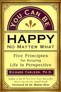 You Can Be Happy No Matter What: Five Principles for Keeping Life in Perspective