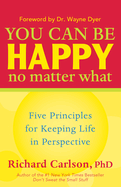 You Can be Happy No Matter What: Five Principles for Keeping Life in Perspective