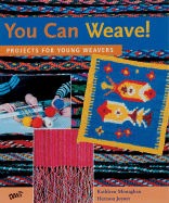 You Can Weave!: Projects for Young Weavers