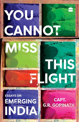 You Cannot Miss This Flight: Essays on Emerging India - Gopinath, Capt. G R