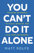 You Can't Do It Alone: Focusing on People to Scale, Develop, and Lead Your Restaurant