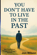 You Don't Have To Live In The Past