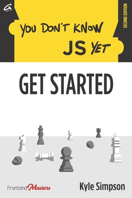 You Don't Know JS Yet: Get Started - St Laurent, Simon (Editor), and Holt, Brian (Foreword by), and Simpson, Kyle