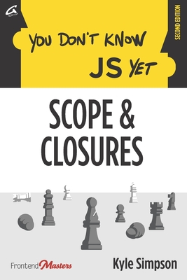 You Don't Know JS Yet: Scope & Closures - St Laurent, Simon (Editor), and Drasner, Sarah (Foreword by), and Simpson, Kyle
