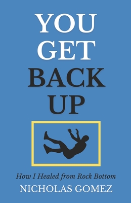 You Get Back Up: How I Healed from Rock Bottom - Gomez, Nicholas