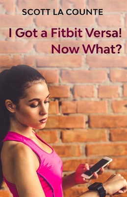 You Got a Fitbit Versa! Now What?: Getting Started With the Versa - La Counte, Scott