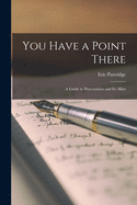 You Have a Point There: A Guide to Punctuation and Its Allies