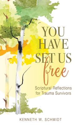 You Have Set Us Free: Scriptural Reflections for Trauma Survivors - Schmidt, Kenneth W