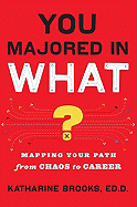You Majored in What?: Mapping Your Path from Chaos to Career