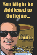 You Might be Addicted to Caffeine...