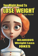 You Might Need to LOSE WEIGHT...: Hilarious Weight Loss Jokes