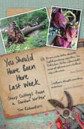 You Should Have Been Here Last Week: Sharp Cuttings from a Garden Writer