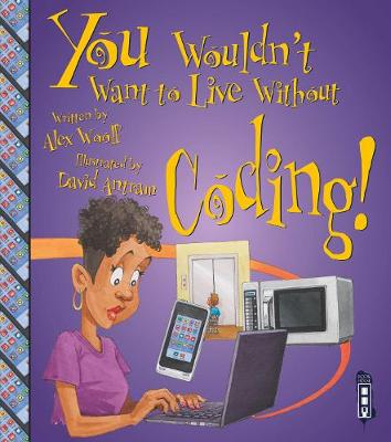 You Wouldn't Want To Live Without Coding! - Woolf, Alex