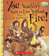 You Wouldn't Want to Live Without Fire!