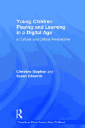Young Children Playing and Learning in a Digital Age: A Cultural and Critical Perspective