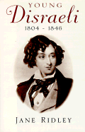 Young Disraeli 1804 - 1846 - Ridley, Jane