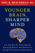 Younger Brain, Sharper Mind: A 6-Step Plan for Preserving and Improving Memory and Attention at Any Age