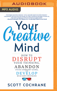 Your Creative Mind: How to Disrupt Your Thinking, Abandon Your Comfort Zone, and Develop Bold New Strategies