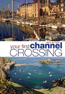 Your First Channel Crossing: Planning, Preparing and Executing a Successful Passage, for Sail and Power