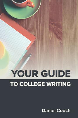 Your Guide to College Writing - Couch, Daniel