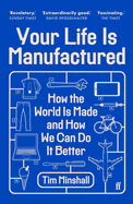 Your Life Is Manufactured: How We Make Things, Why It Matters and How We Can Do It Better