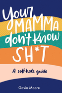 Your Mamma don't know Sh*t: A self-hate Guide