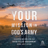 Your Mission in God's Army: Discovering and Completing Your Faith-Filled Assignment Before Christ's Return