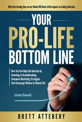 Your Pro-Life Bottom Line - Attebery, Brett