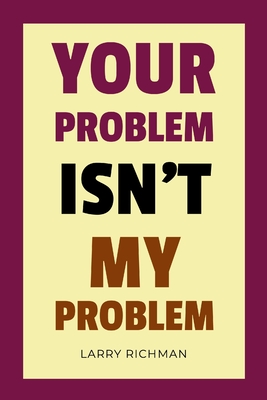 Your Problem Isn't My Problem - Richman, Larry