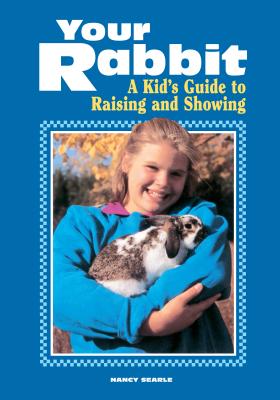 Your Rabbit: A Kid's Guide to Raising and Showing - Searle, Nancy