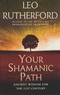 Your Shamanic Path: Ancient Wisdom for a Modern World