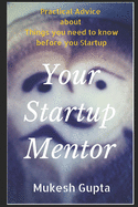 Your Startup Mentor: Practical advice about things you need to know before you startup