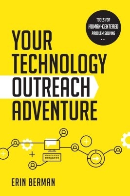 Your Technology Outreach Adventure: Tools for Human-Centered Problem Solving - Berman, Eric