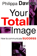 Your Total Image: How to Communicate Success - Davies, Philippa