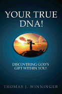 Your True DNA!: Discovering God's Gift Within You!