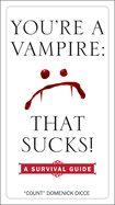 You're a Vampire: That Sucks!: A Survival Guide