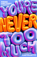 You're Never Too Much: poems for every emotion
