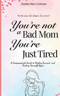 You're not a Bad Mom, You're Just Tired