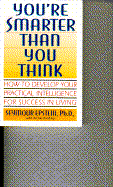You're Smarter Than You Think: How to Develop Your Practical Intelligence for Success in Living