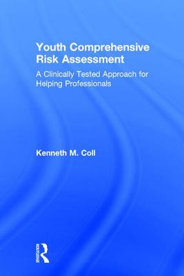 Youth Comprehensive Risk Assessment: A Clinically Tested Approach for Helping Professionals - Coll, Kenneth M.