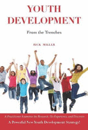 Youth Development from the Trenches: A Practitioner Examines the Research, His Experience & Discovers a Powerful New Youth Development Strategy