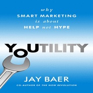 Youtility: Why Smart Marketing Is about Help Not Hype