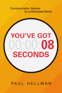 You've Got 8 Seconds: Communication Secrets for a Distracted World