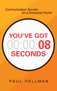 You've Got 8 Seconds: Communication Secrets for a Distracted World